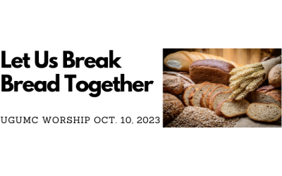 Let Us Break Bread Together – UGUMC Worship October 1 2023