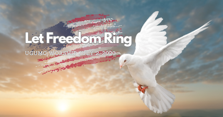 Let Freedom Ring – UGUMC Worship July 2 2023