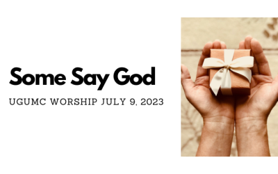 Some Say God – UGUMC Worship July 9 2023