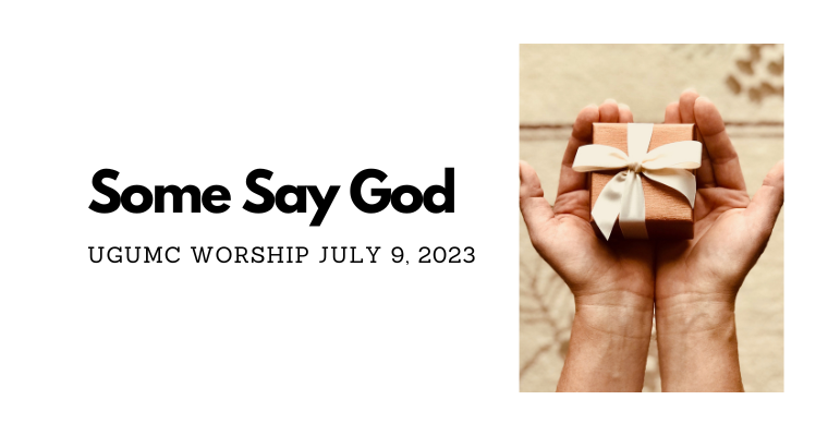 Some Say God – UGUMC Worship July 9 2023