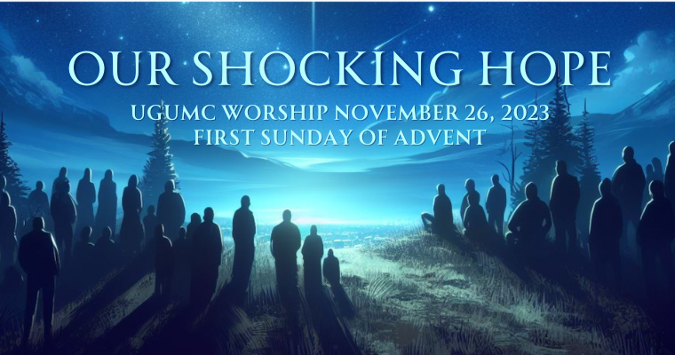 Our Shocking Hope – UGUMC Worship November 26 2023