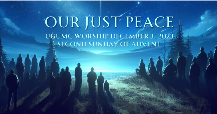 Our Just Peace – UGUMC Worship December 3 2023